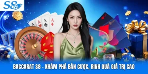 Baccarat S8 - Khám Phá Bàn Cược, Rinh Quà Giá Trị Cao